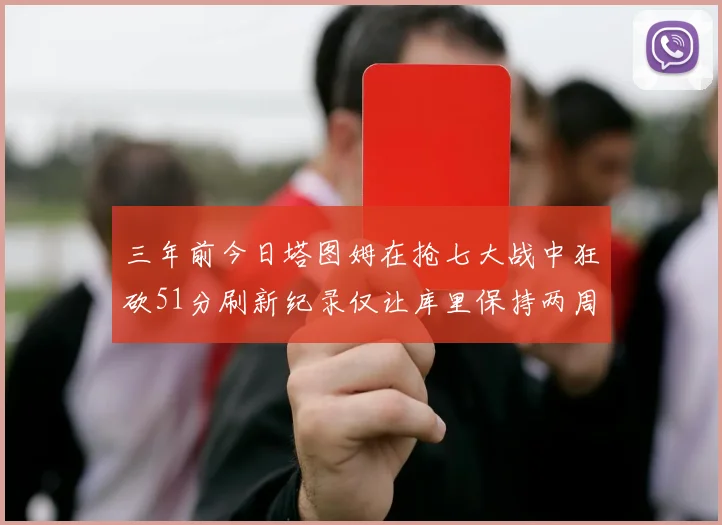 三年前今日塔图姆在抢七大战中狂砍51分刷新纪录仅让库里保持两周
