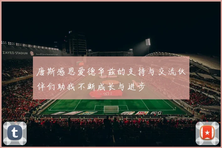 唐斯感恩爱德华兹的支持与交流伙伴们助我不断成长与进步
